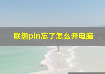 联想pin忘了怎么开电脑