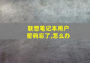 联想笔记本用户密码忘了,怎么办