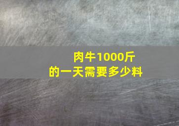 肉牛1000斤的一天需要多少料