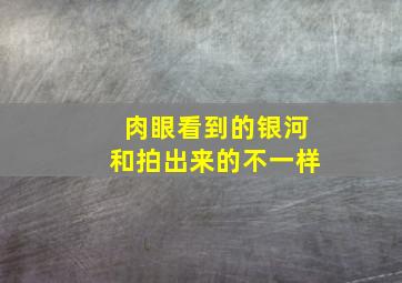 肉眼看到的银河和拍出来的不一样