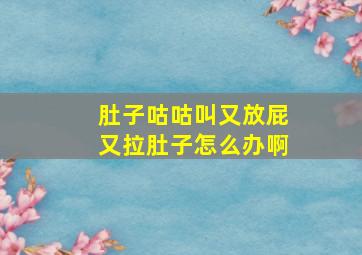 肚子咕咕叫又放屁又拉肚子怎么办啊