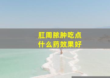 肛周脓肿吃点什么药效果好