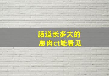 肠道长多大的息肉ct能看见