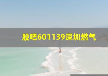 股吧601139深圳燃气