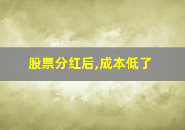 股票分红后,成本低了