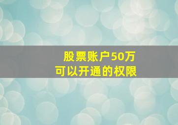 股票账户50万可以开通的权限