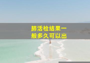 肺活检结果一般多久可以出