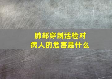 肺部穿刺活检对病人的危害是什么