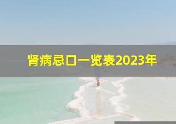 肾病忌口一览表2023年