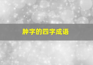 肿字的四字成语