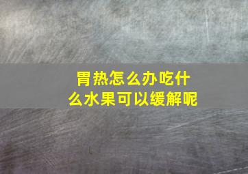 胃热怎么办吃什么水果可以缓解呢