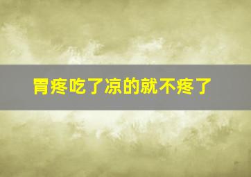 胃疼吃了凉的就不疼了