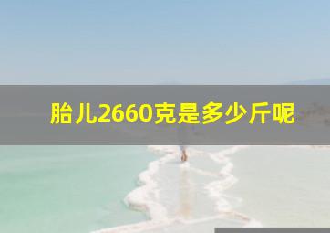 胎儿2660克是多少斤呢