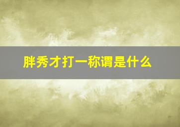 胖秀才打一称谓是什么