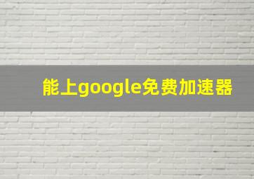 能上google免费加速器