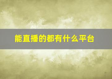 能直播的都有什么平台