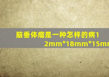 脑垂体瘤是一种怎样的病12mm*18mm*15mm