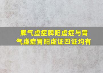 脾气虚症脾阳虚症与胃气虚症胃阳虚证四证均有