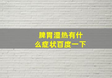 脾胃湿热有什么症状百度一下