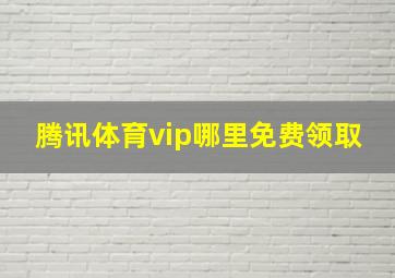 腾讯体育vip哪里免费领取