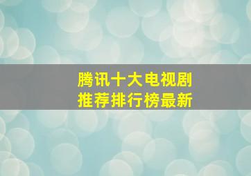 腾讯十大电视剧推荐排行榜最新