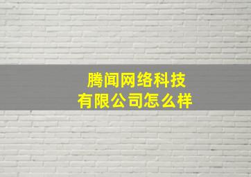 腾闻网络科技有限公司怎么样