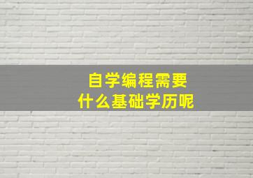 自学编程需要什么基础学历呢