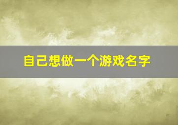 自己想做一个游戏名字