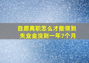 自愿离职怎么才能领到失业金没到一年7个月