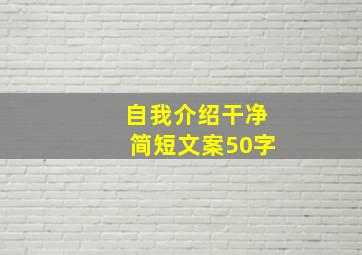 自我介绍干净简短文案50字