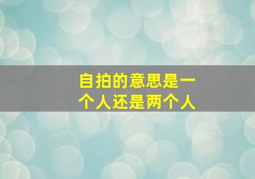 自拍的意思是一个人还是两个人