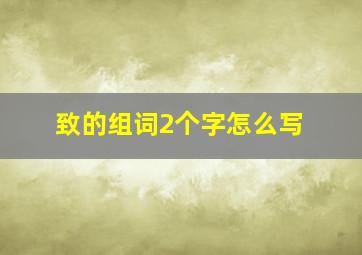 致的组词2个字怎么写