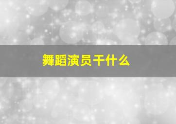 舞蹈演员干什么