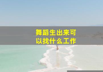 舞蹈生出来可以找什么工作