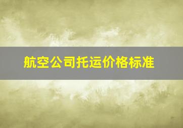 航空公司托运价格标准