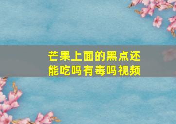 芒果上面的黑点还能吃吗有毒吗视频