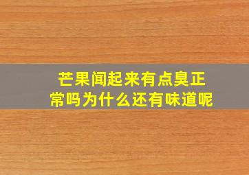 芒果闻起来有点臭正常吗为什么还有味道呢