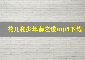 花儿和少年薛之谦mp3下载