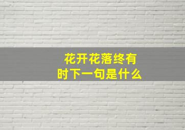 花开花落终有时下一句是什么