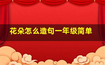 花朵怎么造句一年级简单