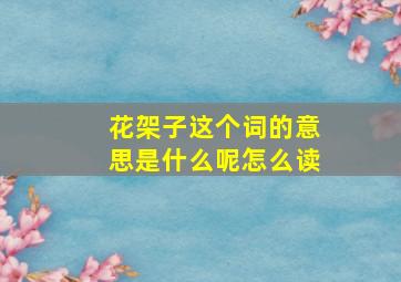 花架子这个词的意思是什么呢怎么读