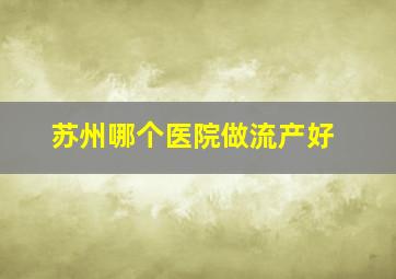 苏州哪个医院做流产好