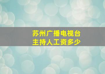 苏州广播电视台主持人工资多少