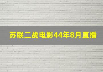 苏联二战电影44年8月直播