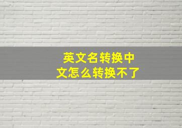 英文名转换中文怎么转换不了