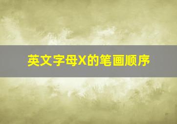 英文字母X的笔画顺序