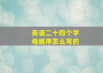 英语二十四个字母顺序怎么写的