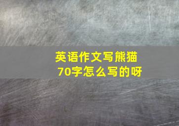 英语作文写熊猫70字怎么写的呀