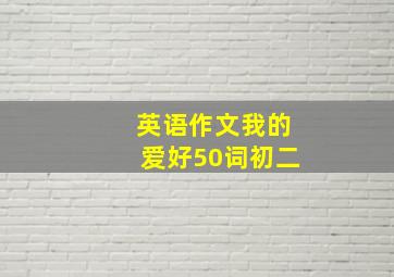 英语作文我的爱好50词初二