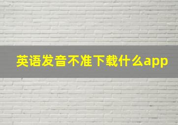 英语发音不准下载什么app